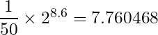 \dfrac{1}{50}\times 2^{8.6} = 7.760468